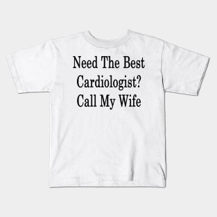 Need The Best Cardiologist? Call My Wife Kids T-Shirt